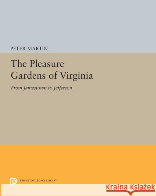 The Pleasure Gardens of Virginia: From Jamestown to Jefferson Peter Martin 9780691607252 Princeton University Press