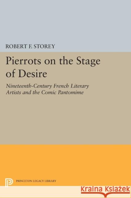 Pierrots on the Stage of Desire: Nineteenth-Century French Literary Artists and the Comic Pantomime Storey, Rf 9780691611808 John Wiley & Sons