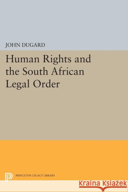 Human Rights and the South African Legal Order John Dugard 9780691612836