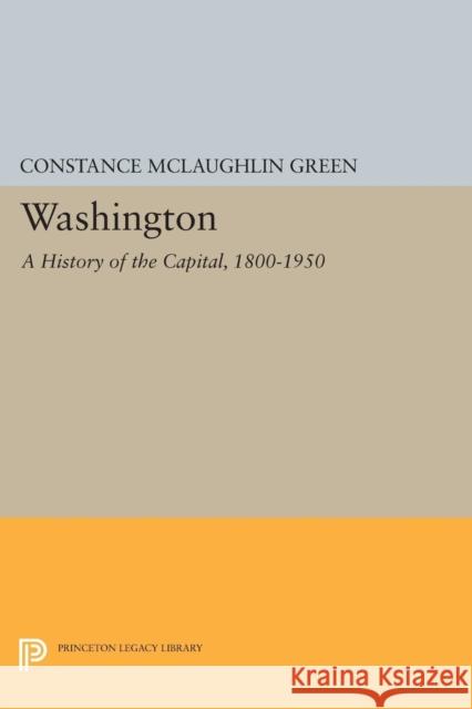 Washington: A History of the Capital, 1800-1950 Constance McLaughlin Green 9780691616759