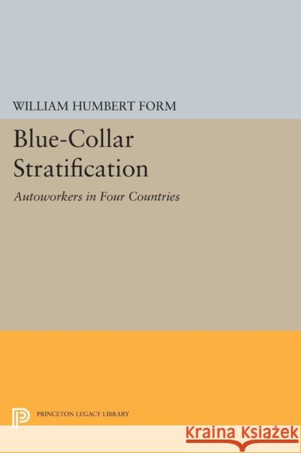 Blue-Collar Stratification: Autoworkers in Four Countries William Humbert Form 9780691617213 Princeton University Press