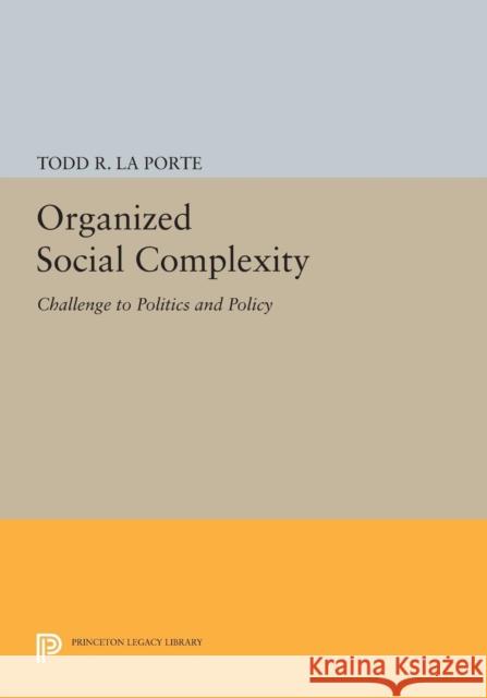 Organized Social Complexity: Challenge to Politics and Policy Todd R. L 9780691617701 Princeton University Press