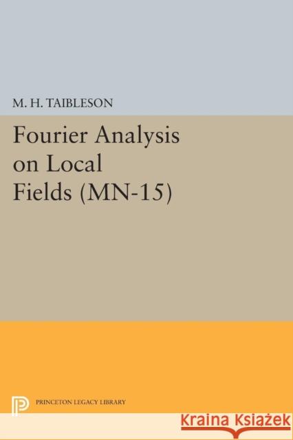 Fourier Analysis on Local Fields. (Mn-15) M. H. Taibleson 9780691618128 Princeton University Press