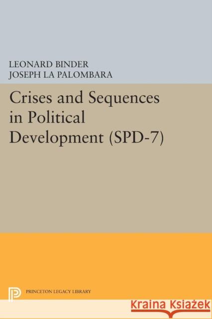Crises and Sequences in Political Development. (Spd-7) Leonard Binder Joseph L 9780691618470 Princeton University Press