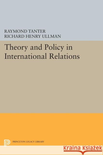 Theory and Policy in International Relations Raymond Tanter Richard Henry Ullman 9780691619705 Princeton University Press