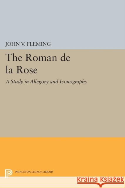 Roman de la Rose: A Study in Allegory and Iconography Fleming, John V. 9780691621746