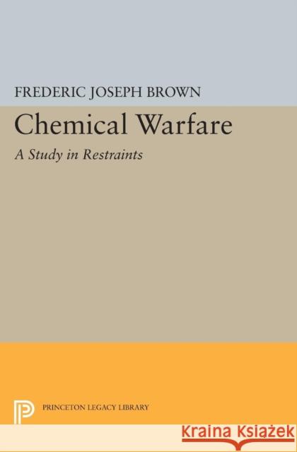 Chemical Warfare: A Study in Restraints Brown, Frederic Joseph 9780691622378