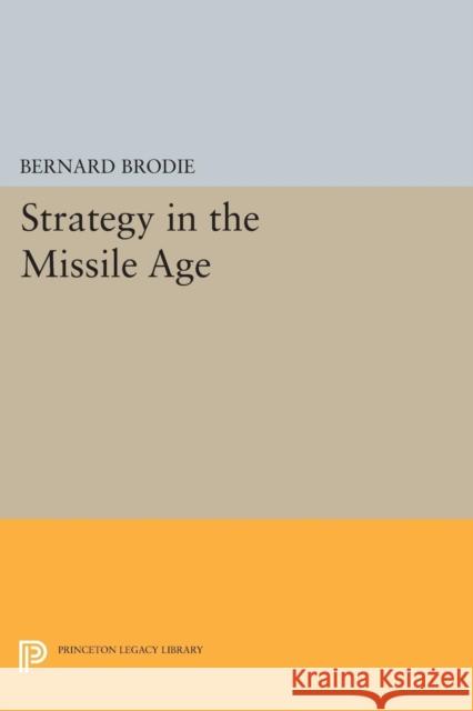 Strategy in the Missile Age Brodie, Bernard 9780691624617