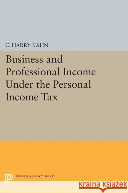 Business and Professional Income Under the Personal Income Tax Kahn, Charles Harry 9780691624853