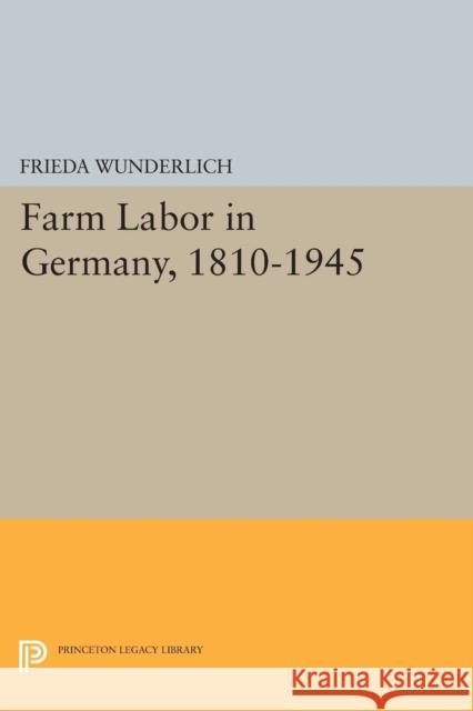Farm Labor in Germany, 1810-1945 Wunderlich, Frieda 9780691625843