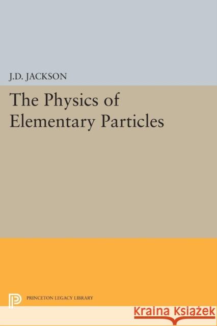 Physics of Elementary Particles Jackson, John David 9780691626581