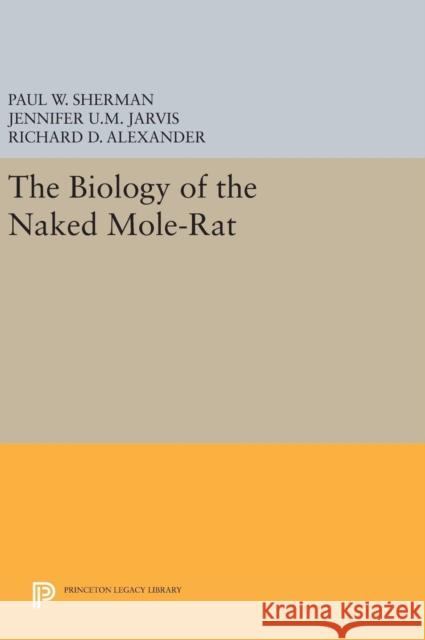 The Biology of the Naked Mole-Rat Sherman, Paul W.; Jarvis, Jennifer U.m.; Alexander, Richard D. 9780691628868