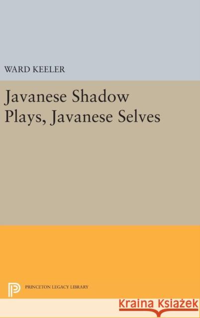 Javanese Shadow Plays, Javanese Selves Ward Keeler 9780691629384 Princeton University Press