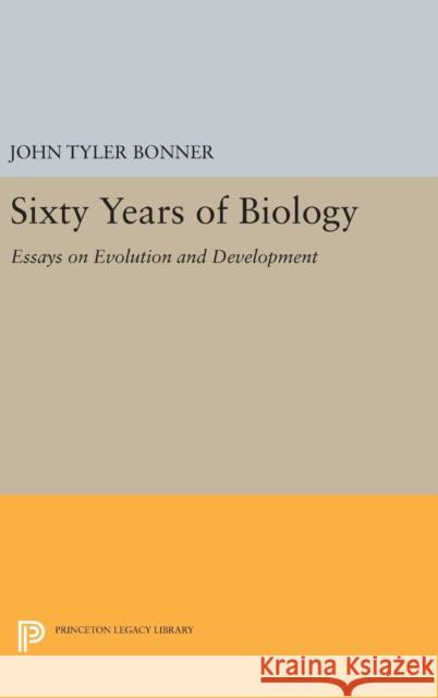 Sixty Years of Biology: Essays on Evolution and Development John Tyler Bonner 9780691629407