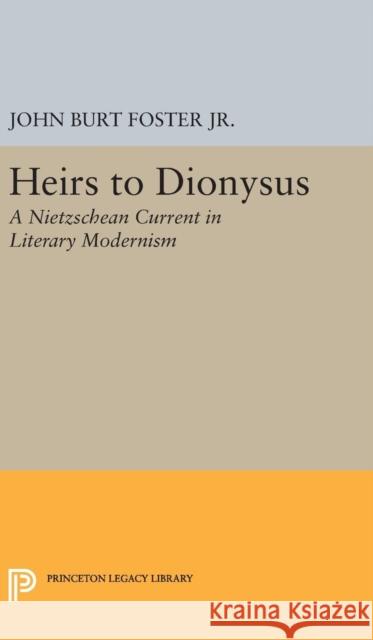 Heirs to Dionysus: A Nietzschean Current in Literary Modernism John Burt Foste 9780691629704