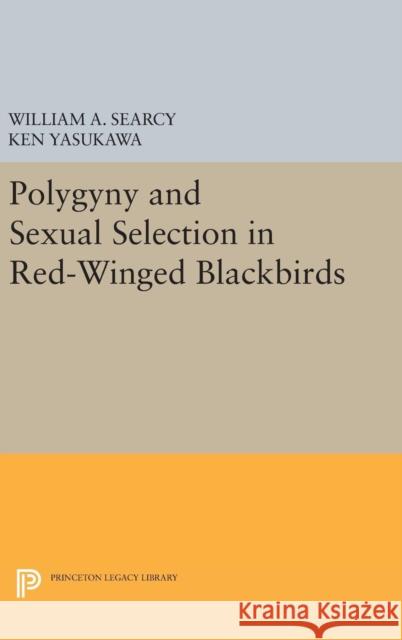 Polygyny and Sexual Selection in Red-Winged Blackbirds William A. Searcy Ken Yasukawa 9780691630830 Princeton University Press