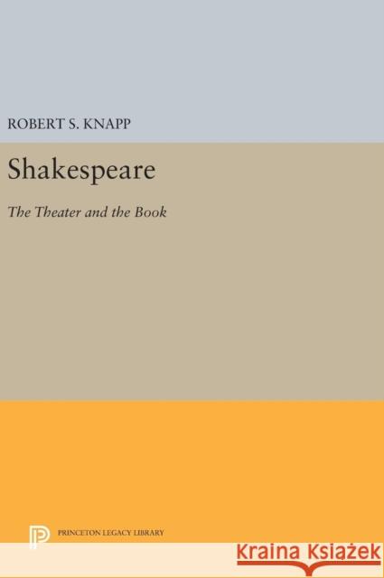 Shakespeare: The Theater and the Book Robert S. Knapp 9780691631066