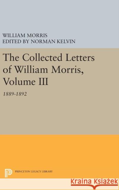 The Collected Letters of William Morris, Volume III: 1889-1892 William Morris Norman Kelvin 9780691632186 Princeton University Press