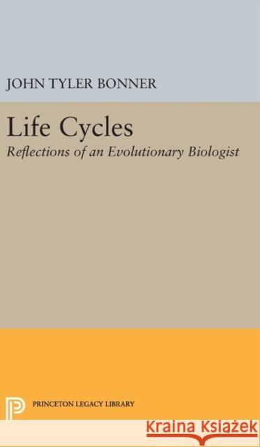 Life Cycles: Reflections of an Evolutionary Biologist John Tyler Bonner 9780691632193