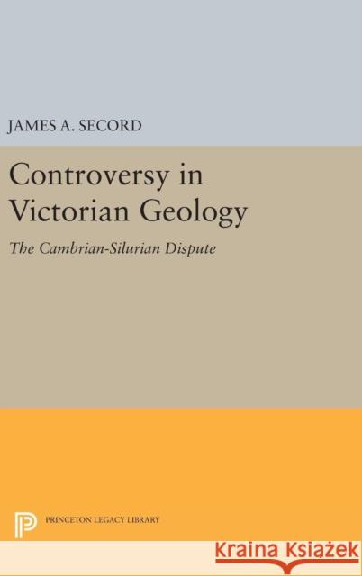 Controversy in Victorian Geology: The Cambrian-Silurian Dispute James A. Secord 9780691634746 Princeton University Press