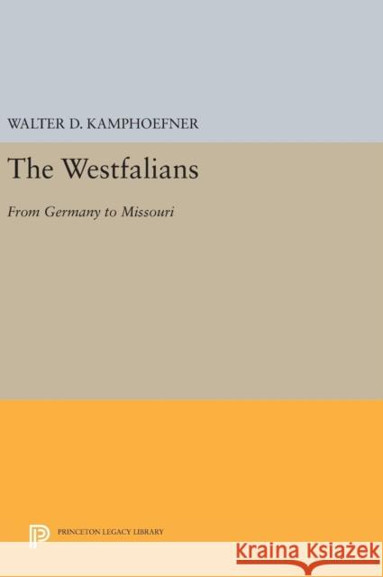 The Westfalians: From Germany to Missouri Walter D. Kamphoefner 9780691637129 Princeton University Press