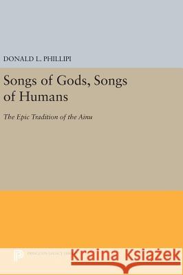Songs of Gods, Songs of Humans: The Epic Tradition of the Ainu Donald L. Phillipi Gary Snyder 9780691637204 Princeton University Press