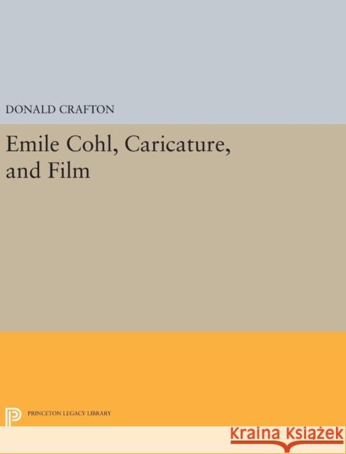 Emile Cohl, Caricature, and Film Donald Crafton 9780691637457 Princeton University Press