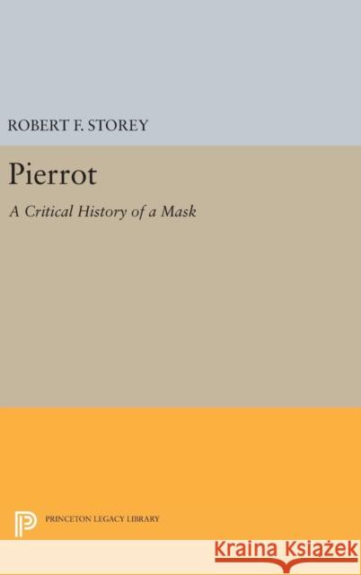 Pierrot: A Critical History of a Mask Robert F. Storey 9780691637723 Princeton University Press