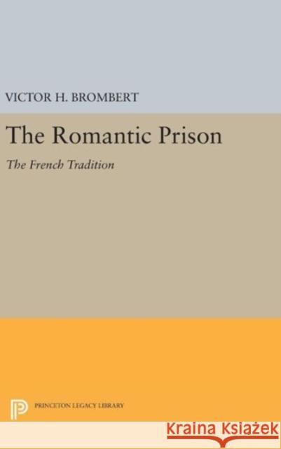 The Romantic Prison: The French Tradition Victor H. Brombert 9780691637945 Princeton University Press