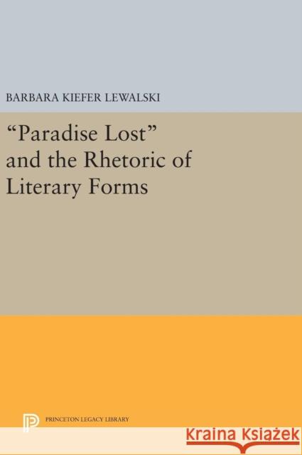 Paradise Lost and the Rhetoric of Literary Forms Barbara Kiefer Lewalski 9780691639581 Princeton University Press
