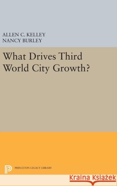 What Drives Third World City Growth? Allen C. Kelley Nancy Burley 9780691640334