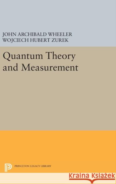 Quantum Theory and Measurement John Archibald Wheeler Wojciech Hubert Zurek 9780691641027
