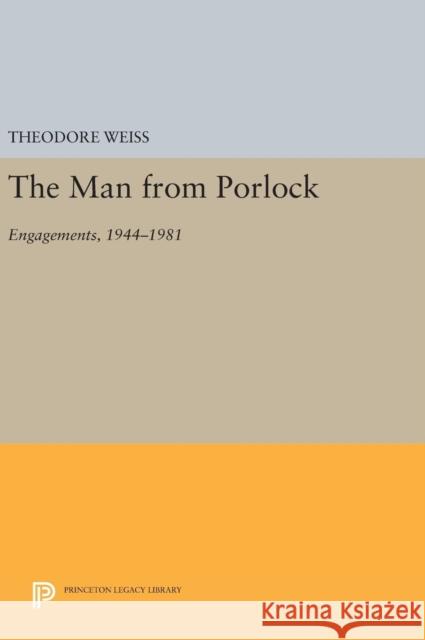 The Man from Porlock: Engagements, 1944-1981 Theodore Russell Weiss Rene Weiss 9780691641997