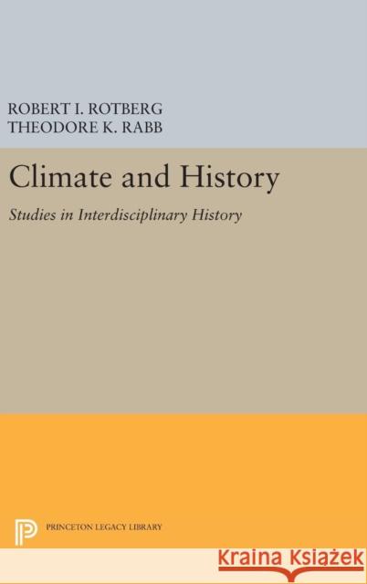 Climate and History: Studies in Interdisciplinary History Robert I. Rotberg Theodore K. Rabb 9780691642413 Princeton University Press