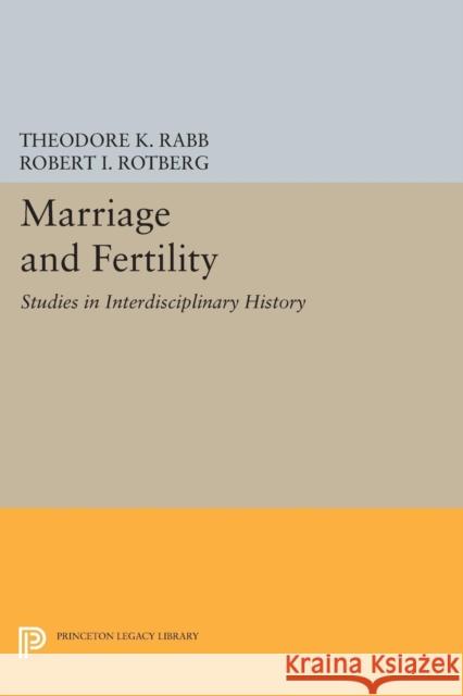 Marriage and Fertility: Studies in Interdisciplinary History Theodore K. Rabb Robert I. Rotberg 9780691642819 Princeton University Press