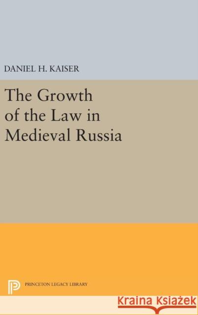 The Growth of the Law in Medieval Russia Daniel H. Kaiser 9780691642857 Princeton University Press