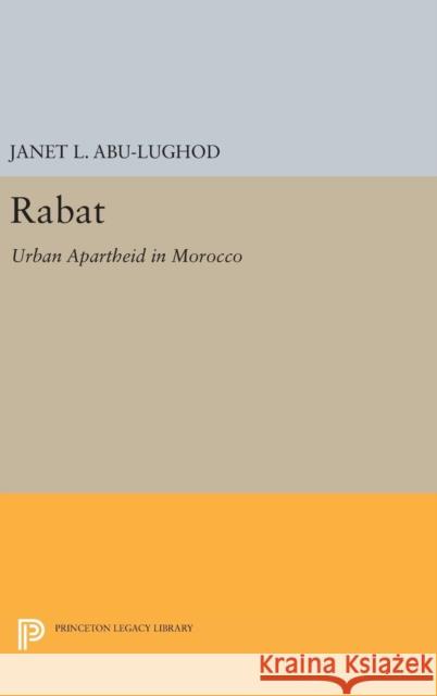 Rabat: Urban Apartheid in Morocco Janet L. Abu-Lughod 9780691642932 Princeton University Press
