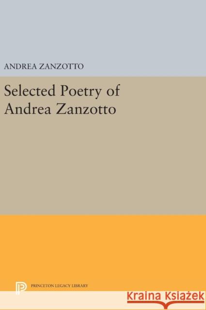 Selected Poetry of Andrea Zanzotto Andrea Zanzotto Ruth Feldman Brian Swann 9780691644585 Princeton University Press