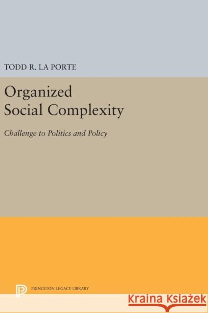 Organized Social Complexity: Challenge to Politics and Policy Todd R. L 9780691644806 Princeton University Press