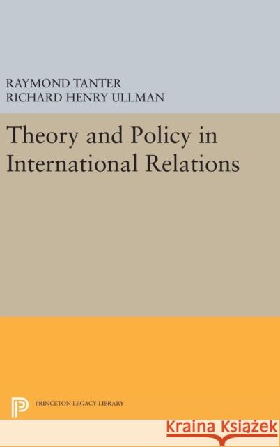Theory and Policy in International Relations Raymond Tanter Richard Henry Ullman 9780691646572 Princeton University Press