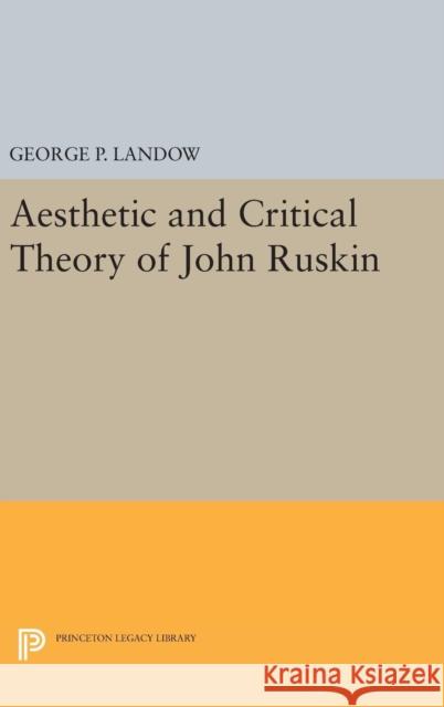 Aesthetic and Critical Theory of John Ruskin George P. Landow 9780691647418 Princeton University Press