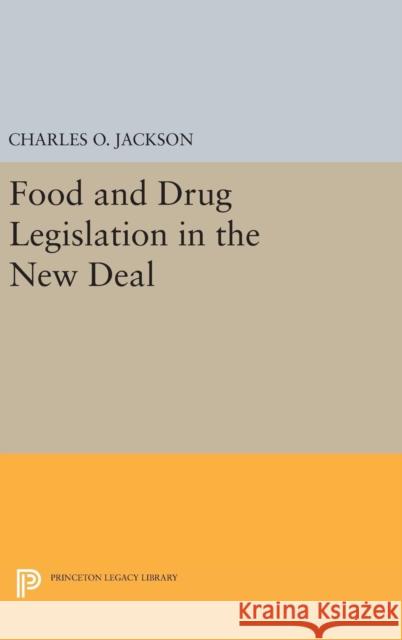 Food and Drug Legislation in the New Deal Charles O. Jackson 9780691647876 Princeton University Press