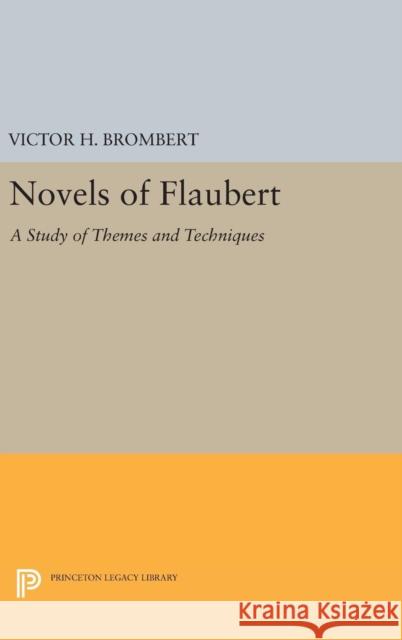 Novels of Flaubert: A Study of Themes and Techniques Victor H. Brombert 9780691648514 Princeton University Press