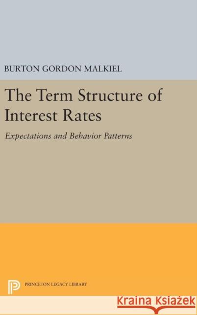 Term Structure of Interest Rates: Expectations and Behavior Patterns Burton Gordon Malkiel 9780691650258 Princeton University Press
