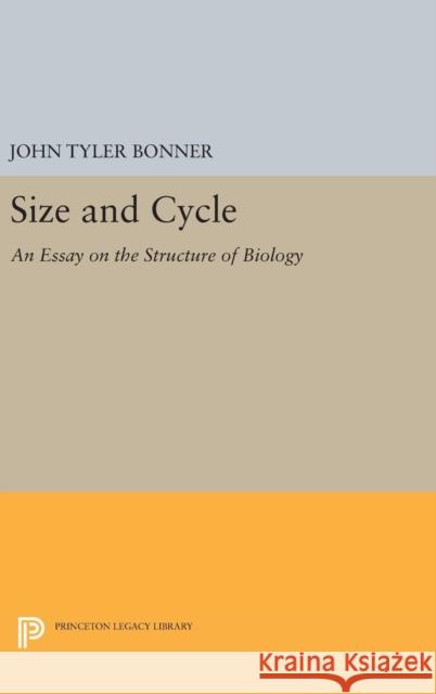 Size and Cycle: An Essay on the Structure of Biology John Tyler Bonner 9780691650975