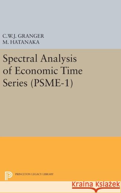 Spectral Analysis of Economic Time Series. (Psme-1) Clive William John Granger Michio Hatanaka 9780691651323