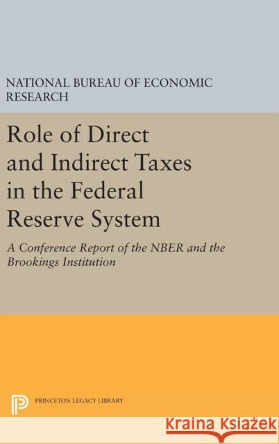 Role of Direct and Indirect Taxes in the Federal Reserve System: A Conference Report of the Nber and the Brookings Institution National Bureau of Economic Research     John F. Due 9780691651408 Princeton University Press