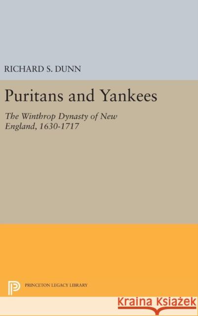 Puritans and Yankees: The Winthrop Dynasty of New England Richard S. Dunn 9780691651934 Princeton University Press