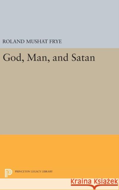 God, Man, and Satan Roland Mushat Frye 9780691652481 Princeton University Press