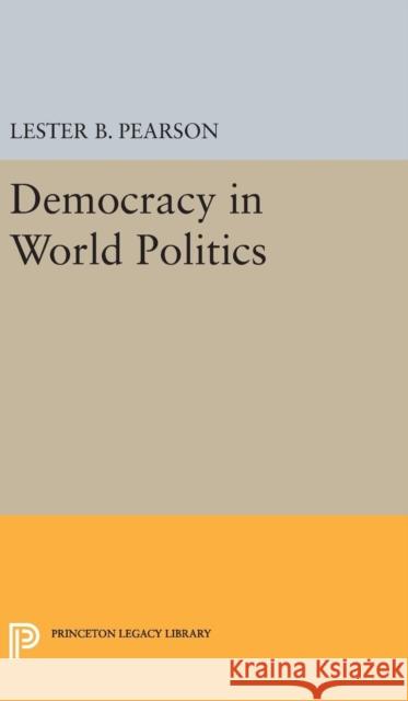 Democracy in World Politics Lester B. Pearson 9780691653075 Princeton University Press
